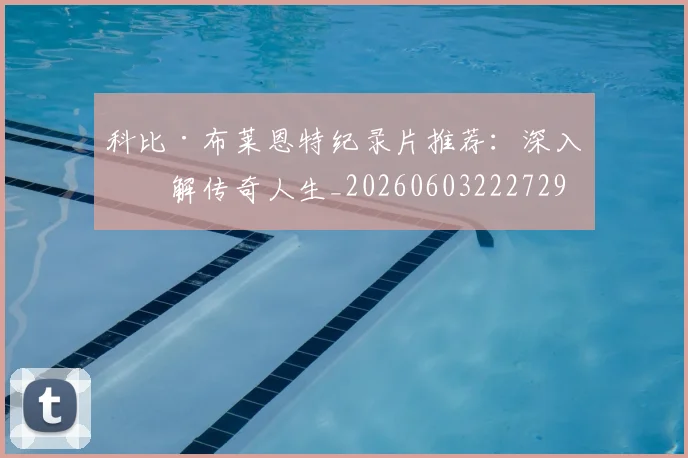 科比·布莱恩特纪录片推荐：深入了解传奇人生_20260603222729