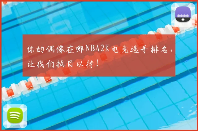 你的偶像在哪NBA2K电竞选手排名，让我们拭目以待！