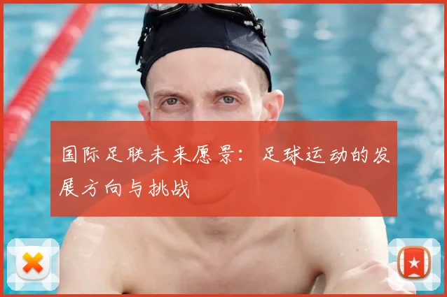 国际足联未来愿景：足球运动的发展方向与挑战