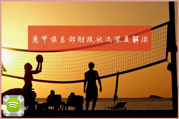 意甲俱乐部财政状况深度解读